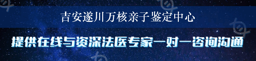 吉安遂川万核亲子鉴定中心